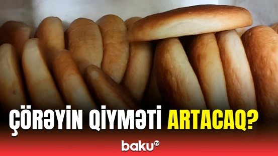 Çörəyin qiymətində dəyişiklik gözlənilir? | Mühüm məsələyə aydınlıq gətirildi