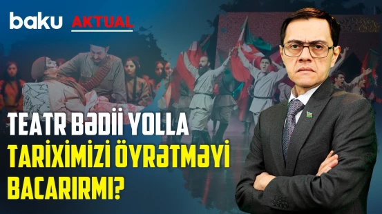 Teatrlar milli ideologiya və tarixin təbliğatı işinin öhdəsindən necə gəlir? - BAKU AKTUAL