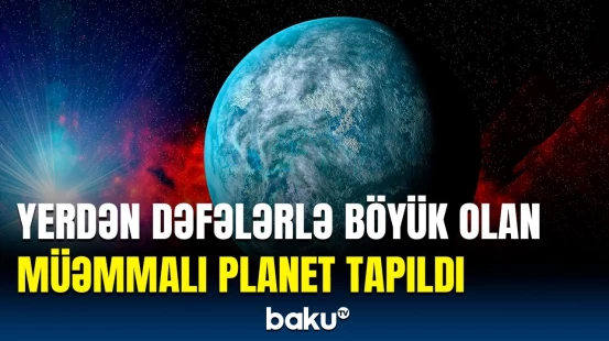 Yerdən 6 dəfə böyükdür | Alimlərin kəşf etdiyi superplanet barədə məlumatlar