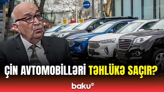 Çin avtomobillərini buna görə alırlar ki... | Ekspertdən alıcılara xəbərdarlıq