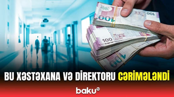 Məşhur xəstəxananın cərimələnməsinin səbəbi | Baş Prokurorluqdan vacib açıqlama