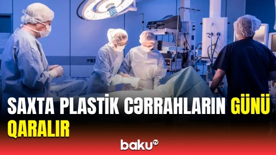 Plastik cərrahlarla bağlı şikayətlər qurumları hərəkətə keçirdi