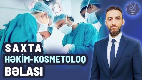 Estetik əməliyyatlar həyata keçirən saxta həkimlər necə fəaliyyət göstərir?