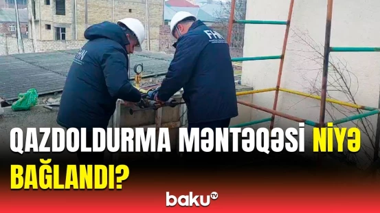 FHN həyati təhlükə yaradan qazdoldurma məntəqəsi barədə hərəkətə keçdi