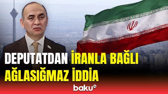 İranın nüvə silahı varsa... | Deputatdan vacib açıqlama