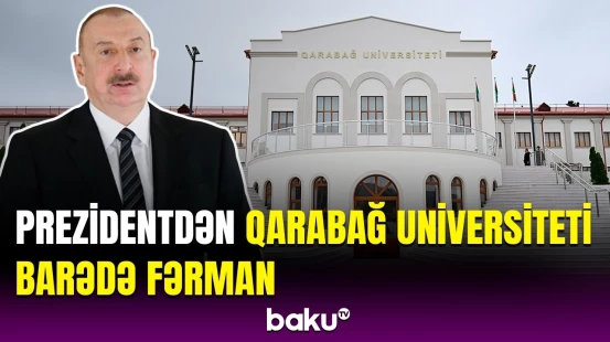 Qarabağ Universiteti ilə bağlı yenilik | İlham Əliyev fərman imzaladı