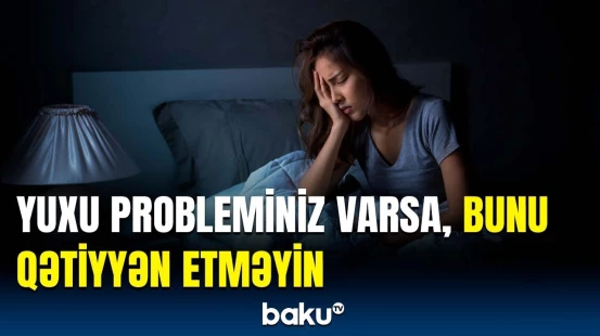 Tez və rahat yatmaq üçün... | Alimlərdən vacib xəbərdarlıq