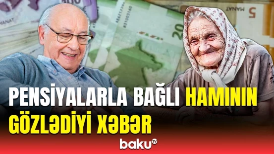 Pensiya alanlar bunu mütləq bilsin | Artımla bağlı şad xəbər