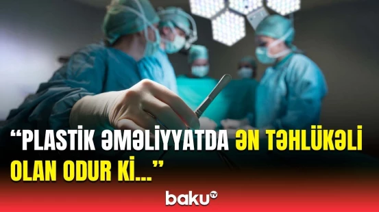 Plastik əməliyyatlar xəstəlik yaradır? - İnsan 1 dəfə bunu etdirəndə...