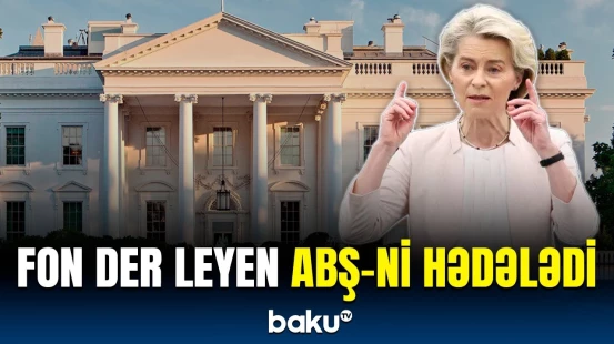 Avropa Komissiyasının rəhbərindən ABŞ-nin tariflərinə sərt reaksiya | Cavabsız qalmayacaq!