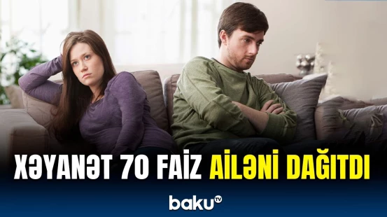 Ailənin dağılmaması üçün xəyanəti bağışlamaq olar? | Psixoloqdan mühüm açıqlama