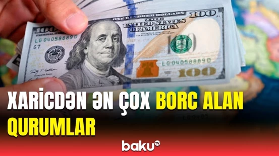 Azərbaycanda ən çox xarici borc cəlb edən dövlət qurumlarının siyahısı