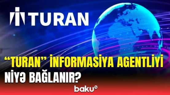 “Turan” İnformasiya Agentliyi fəaliyyətini dayandırır | Səbəb açıqlandı
