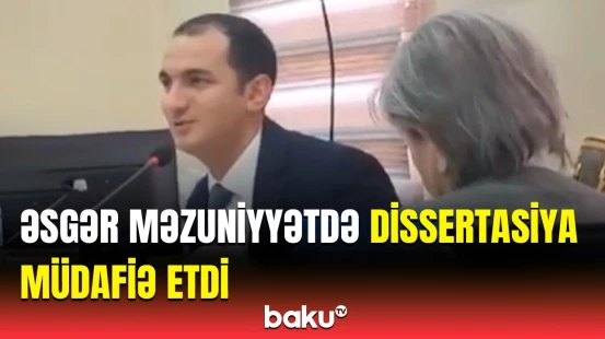 Əsgər alimlik dərəcəsi üçün beşgünlük məzuniyyətə gəldi | Dissertasiyadan maraqlı görüntülər