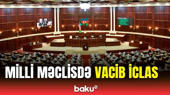 Milli Məclisin iclasında 15 məsələ müzakirə edilir