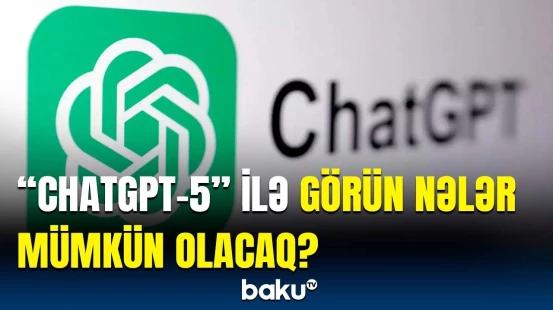 “ChatGPT-5” pulsuz olacaq? | Təəccübləndirən yeniliklər edildi