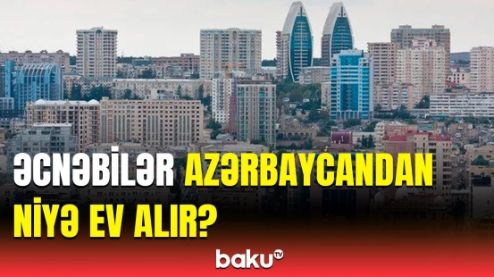 Xarici vətəndaşlar bu ərazilərə üstünlük verir | Ekspertlər məsələyə aydınlıq gətirdi