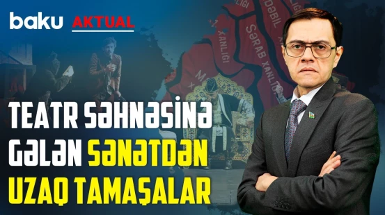 Azərbaycan teatrının qalmaqallar və qruplaşmalar problemi - BAKU AKTUAL