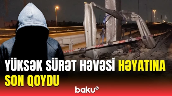 Ölən 18 yaşlı sürücü barədə nələr ortaya çıxdı? | Mərdəkan yolunda qəza