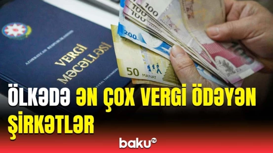 Borcu olanlar açıqlanacaq? | Ən çox vergi ödəyən şirkət...