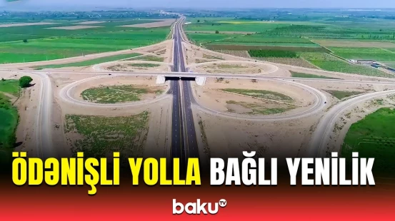 Ödənişli yoldan istifadə edənlər bunları mütləq bilsin