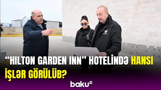 Prezident və birinci xanım Ağdamdakı "Hilton Garden Inn" hotelinin tikinti işləri ilə tanış olub