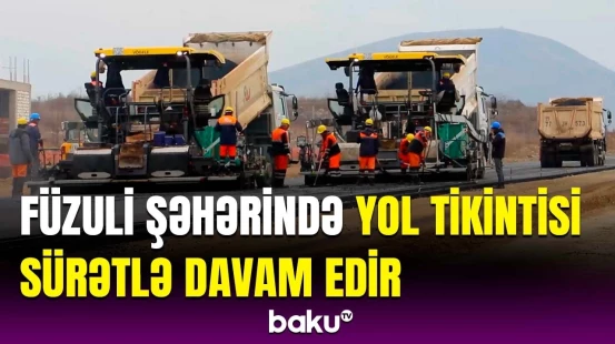 Füzulidə yol tikintisi layihəsinin detalları açıqlandı | AAYDA-dan görüntülər