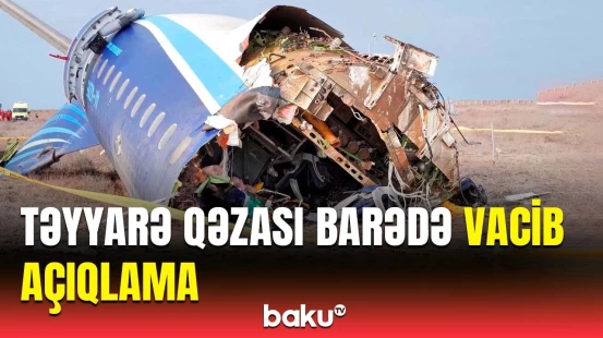Aktaudakı təyyarə qəzasının yekun hesabatı nə vaxt açıqlanacaq?