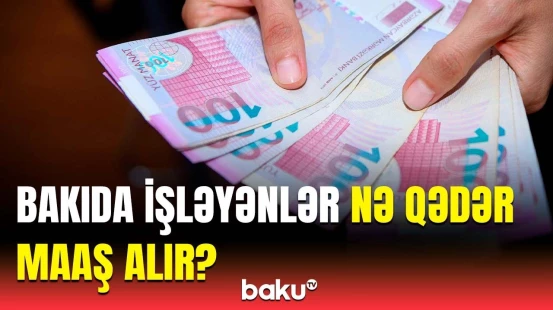 Bakıda işləyənlərin orta əməkhaqqı nə qədər artıb?
