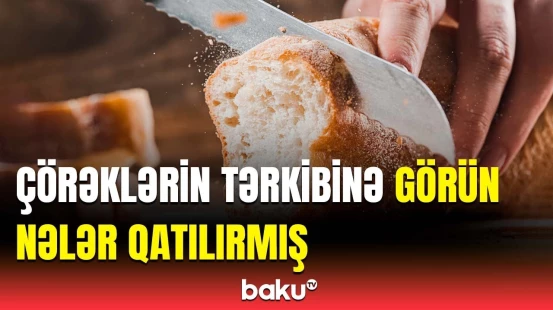 Sağlamlığını fikirləşənlər bu çörəkləri almır | Efirdə gərginlik yaradan məsələ