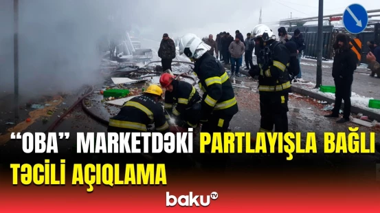 FHN “Oba” marketdə baş verən partlayış barədə məlumat yaydı