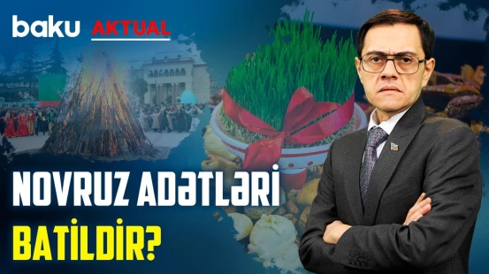 Novruzda bu ritualların edilməsi, əslində, nə üçündür? - BAKU AKTUAL
