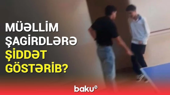 Bakıda məktəbdə qalmaqal | Müəllim 10-cu sinif şagirdlərini döyüb?