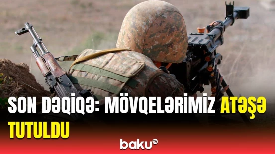 Ermənistan Ordusu Azərbaycan silahlı qüvvələrinin mövqelərini atəşə tutdu
