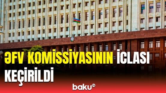 Əfv Komissiyasının iclasında bir sıra qərarlar qəbul olundu
