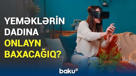 Virtual reallıq sərhəd tanımır | Onlayn formada dad bilmək mümkünləşir