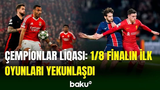 UEFA Çempionlar Liqası: 1/8 finalın ilk oyunları yekunlaşdı