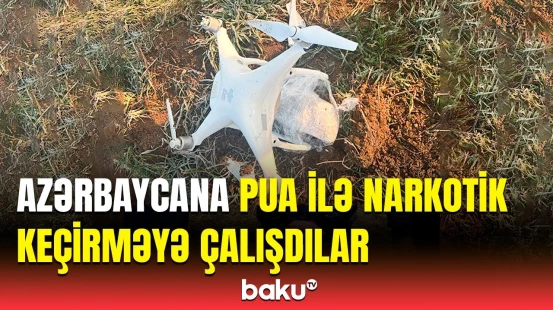 Ölkəyə narkotik daşıyan PUA məhv edildi | Ağlasığmaz plan ifşa olundu
