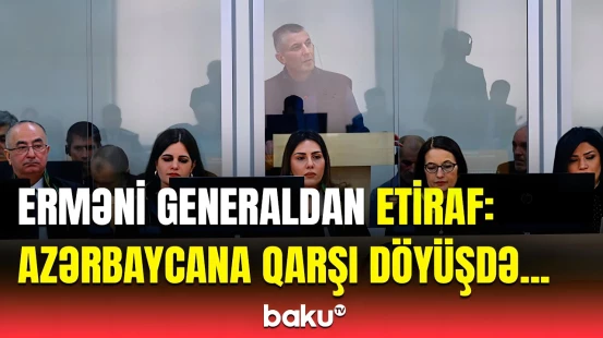 Avtomobilim “Bayraktar”la vuruldu, amma mən... | Erməni general məhkəmədə hər şeyi etiraf etdi