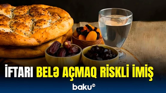 Oruc tutanlar necə qidalanmalıdır? | İftarı su ilə açırsınızsa...