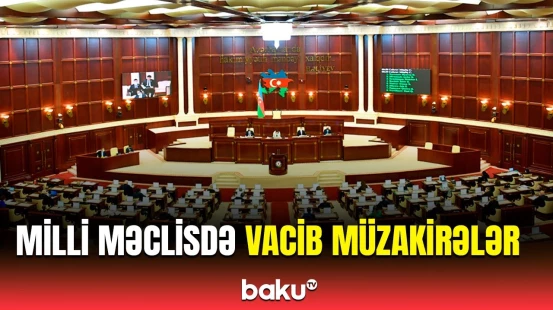 Milli Məclisin növbəti iclası | Nələr müzakirə olunur?