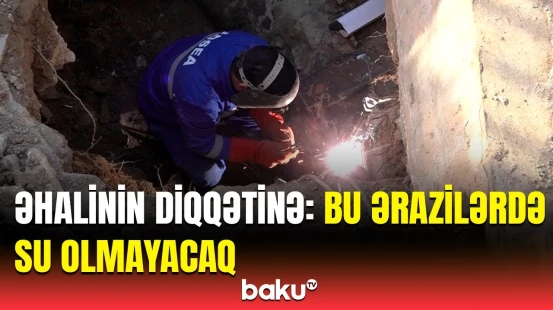 Qəza baş verdi, bu qəsəbələr susuz qaldı | Binəqədidə nə baş verir?