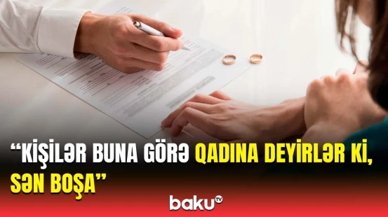 Boşanmaların artmasında pərdəarxası məqamlar | Saxta boşanma, yoxsa...?