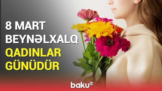 8 Mart Beynəlxalq Qadınlar Gününün tarixi | Azərbaycanda isə bu bayram...