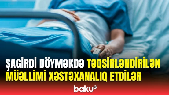 Şagirdi döydüyü deyilən müəllimə hücum edildi | Saxlanılanlar var