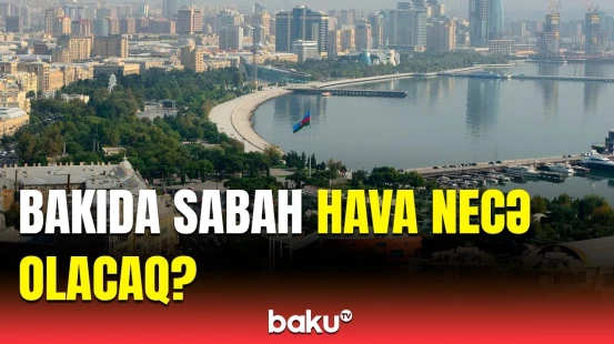 Həftənin ilk gününə olan hava proqnozu açıqlandı | Milli Hidrometeorologiya Xidməti