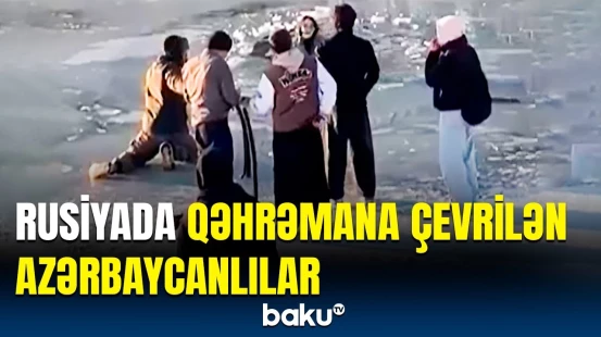 Qəhrəmanlıqları ilə Rusiyaya səs salan azərbaycanlılar qızı necə ölümdən xilas etdilər?