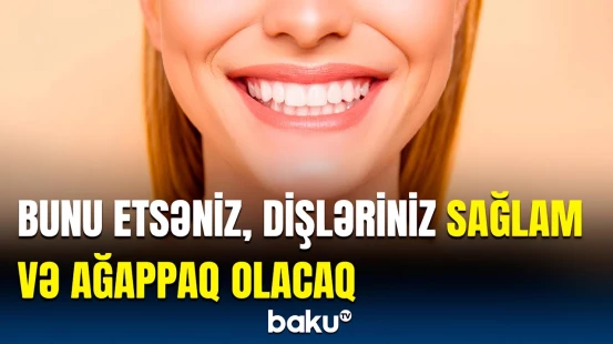 Diş sağlamlığı üçün yeməli olduğumuz qidalar | Diyetoloqlardan açıqlama