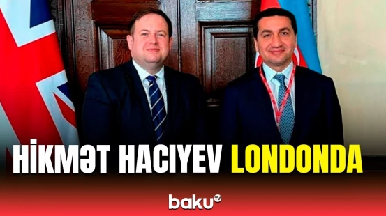 Hikmət Hacıyev Britaniyanın rəsmi şəxsləri ilə görüşüb | Nələr müzakirə edildi?