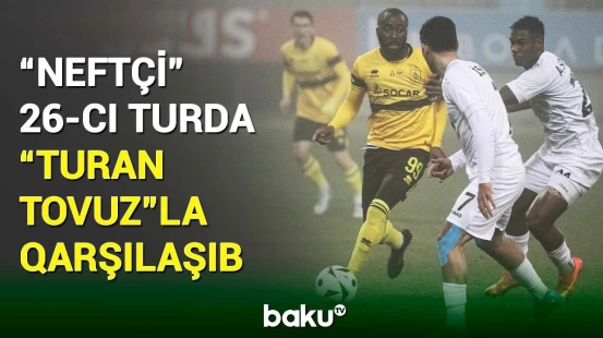 Azərbaycan çempionatı: “Neftçi” - “Turan Tovuz” matçı